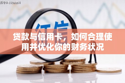 士林贷款与信用卡，如何合理使用并优化你的财务状况