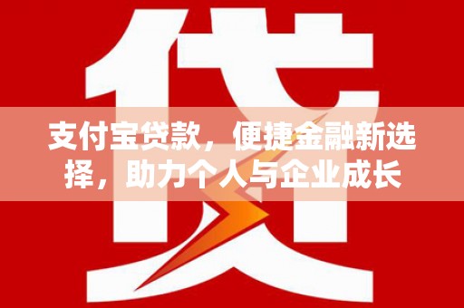 士林支付宝贷款，便捷金融新选择，助力个人与企业成长