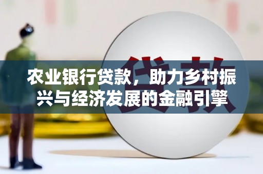 士林农业银行贷款，助力乡村振兴与经济发展的金融引擎