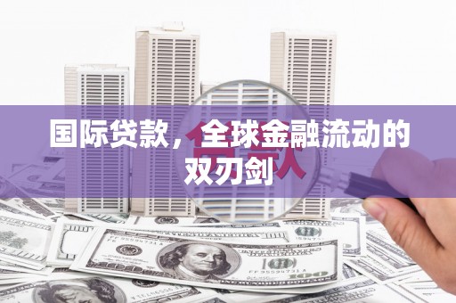 士林国际贷款，全球金融流动的双刃剑