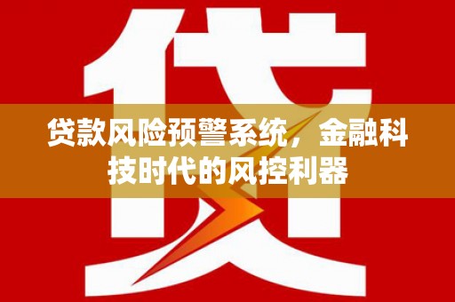 士林贷款风险预警系统，金融科技时代的风控利器