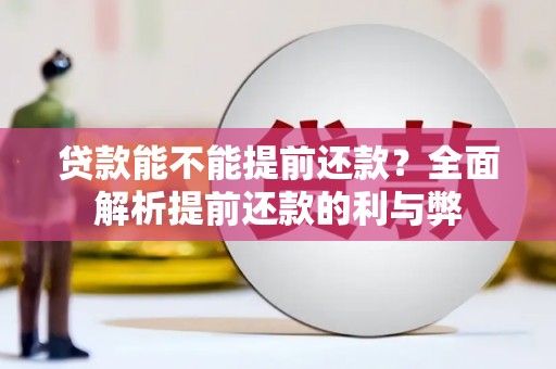士林贷款能不能提前还款？全面解析提前还款的利与弊