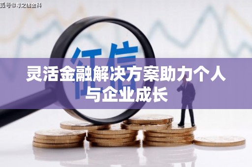 士林灵活金融解决方案助力个人与企业成长