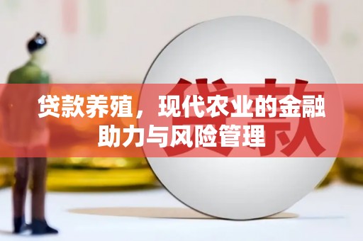 士林贷款养殖，现代农业的金融助力与风险管理