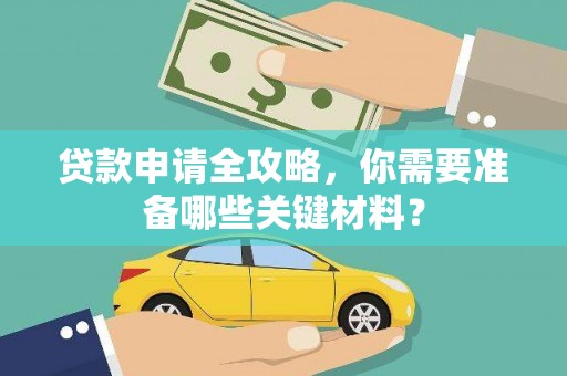 士林贷款申请全攻略，你需要准备哪些关键材料？