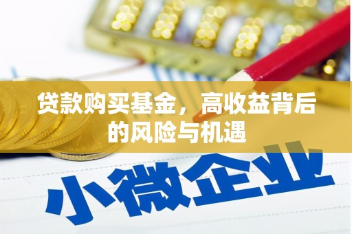 士林贷款购买基金，高收益背后的风险与机遇