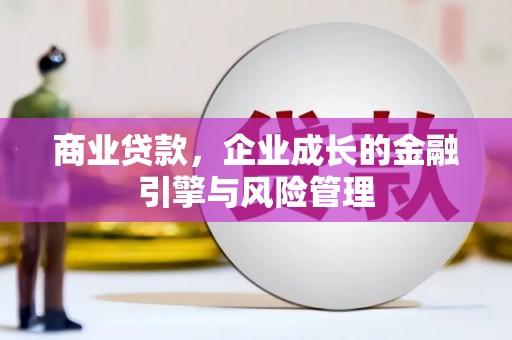 士林商业贷款，企业成长的金融引擎与风险管理