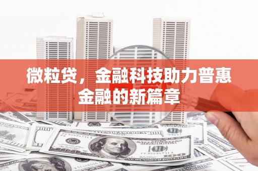 士林微粒贷，金融科技助力普惠金融的新篇章