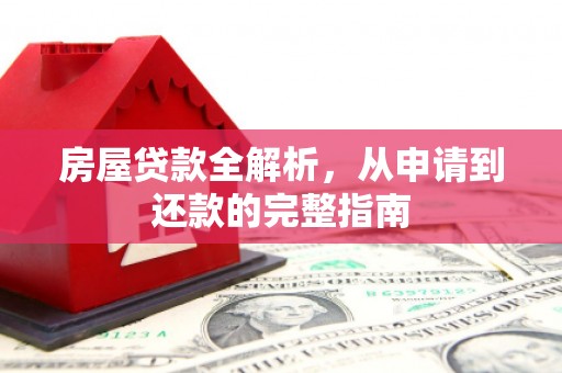 士林房屋贷款全解析，从申请到还款的完整指南