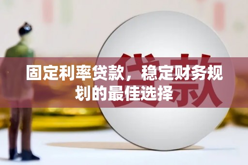 士林固定利率贷款，稳定财务规划的最佳选择