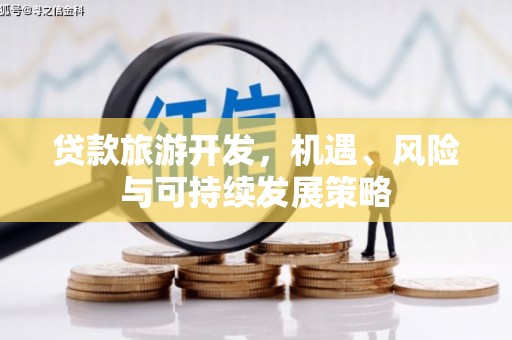 士林贷款旅游开发，机遇、风险与可持续发展策略