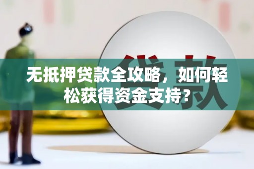 士林无抵押贷款全攻略，如何轻松获得资金支持？
