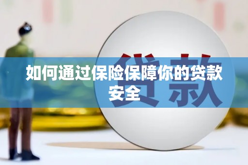 士林如何通过保险保障你的贷款安全