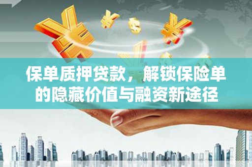 士林保单质押贷款，解锁保险单的隐藏价值与融资新途径