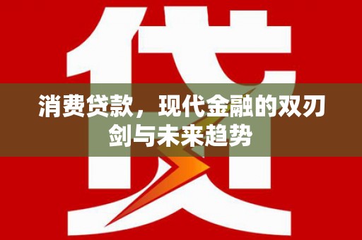 士林消费贷款，现代金融的双刃剑与未来趋势