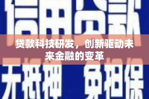 士林贷款科技研发，创新驱动未来金融的变革