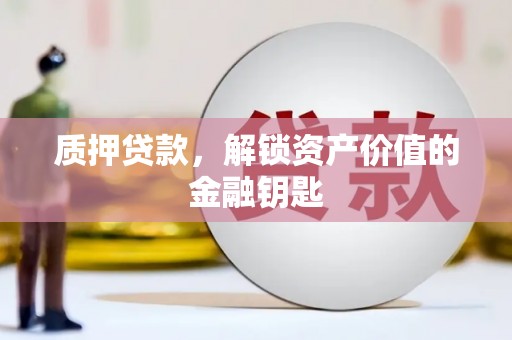 士林质押贷款，解锁资产价值的金融钥匙