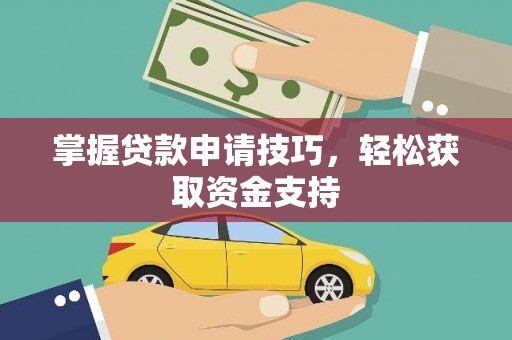 士林掌握贷款申请技巧，轻松获取资金支持
