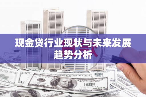 士林现金贷行业现状与未来发展趋势分析