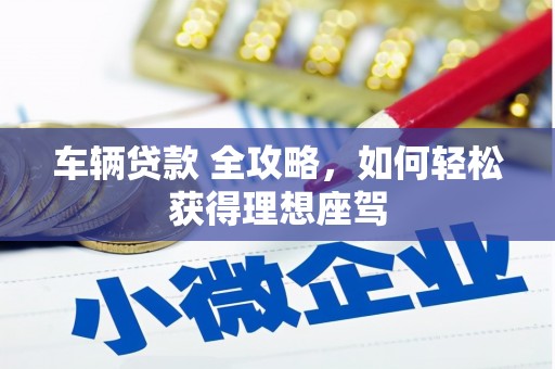 士林车辆贷款 全攻略，如何轻松获得理想座驾