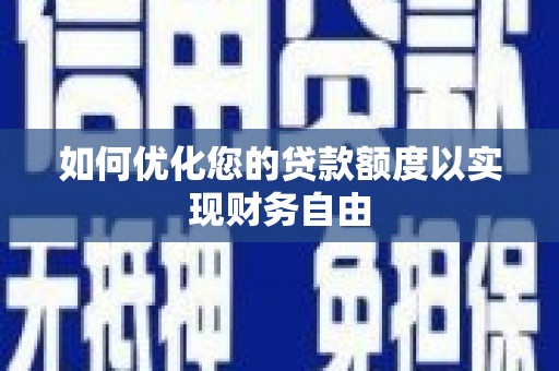 士林如何优化您的贷款额度以实现财务自由