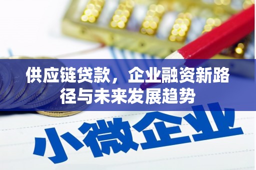 士林供应链贷款，企业融资新路径与未来发展趋势