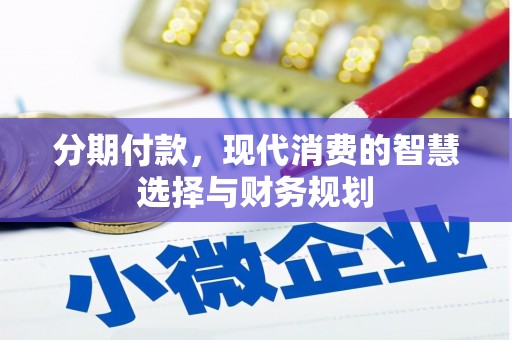 士林分期付款，现代消费的智慧选择与财务规划