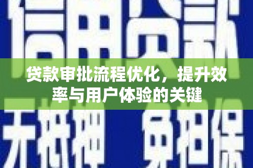 士林贷款审批流程优化，提升效率与用户体验的关键