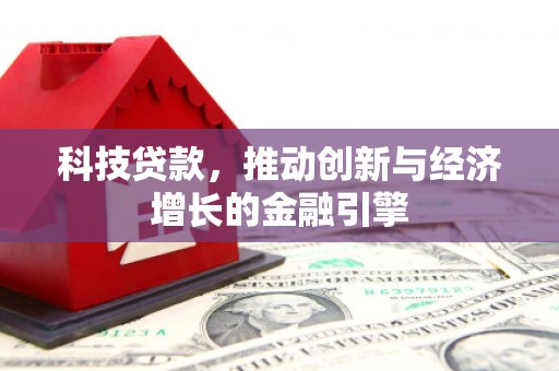 士林科技贷款，推动创新与经济增长的金融引擎