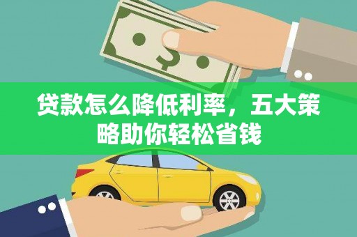 士林贷款怎么降低利率，五大策略助你轻松省钱