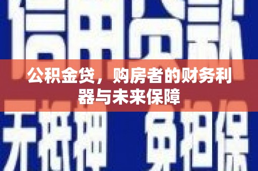 士林公积金贷，购房者的财务利器与未来保障