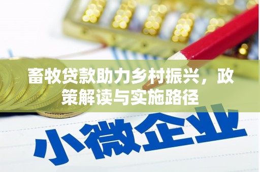 士林畜牧贷款助力乡村振兴，政策解读与实施路径