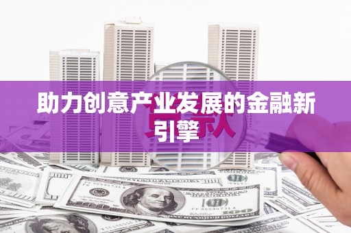 士林助力创意产业发展的金融新引擎