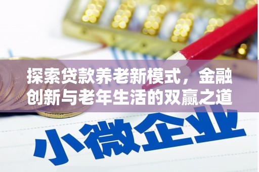 士林探索贷款养老新模式，金融创新与老年生活的双赢之道