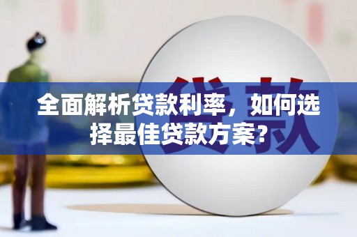 士林全面解析贷款利率，如何选择最佳贷款方案？