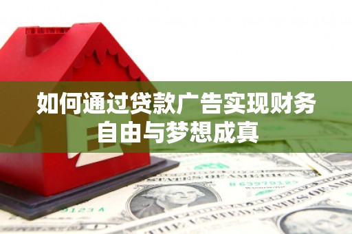 士林如何通过贷款广告实现财务自由与梦想成真