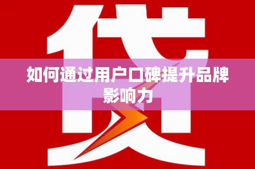 士林如何通过用户口碑提升品牌影响力