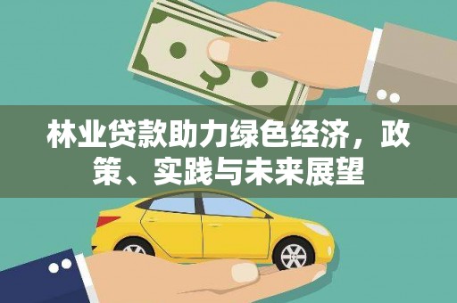 士林林业贷款助力绿色经济，政策、实践与未来展望