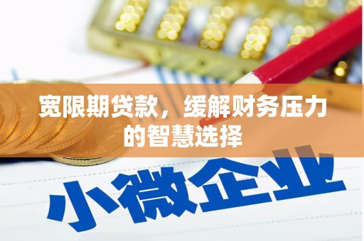 士林宽限期贷款，缓解财务压力的智慧选择
