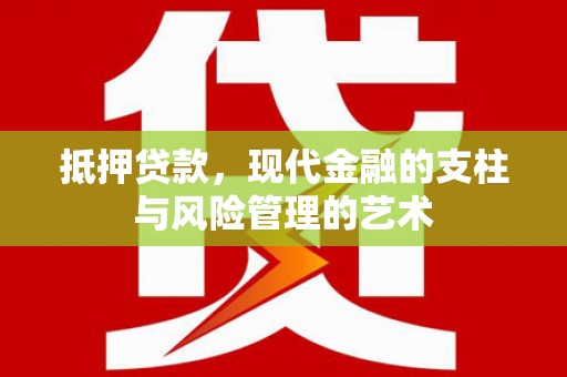 士林抵押贷款，现代金融的支柱与风险管理的艺术