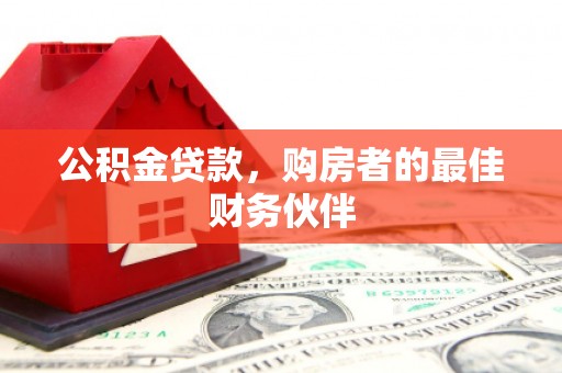 士林公积金贷款，购房者的最佳财务伙伴