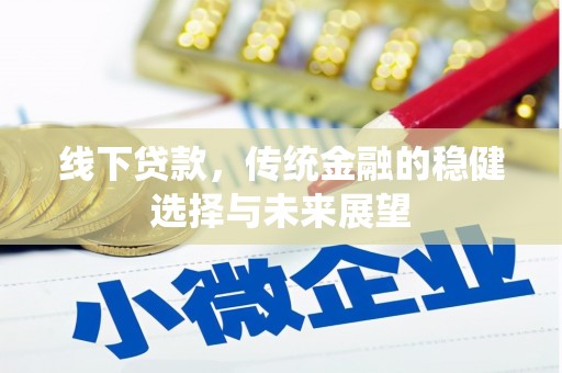 士林线下贷款，传统金融的稳健选择与未来展望