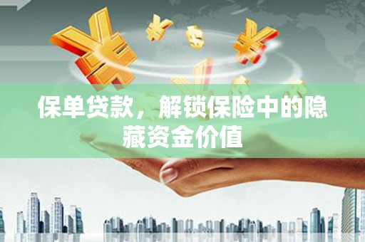 士林保单贷款，解锁保险中的隐藏资金价值