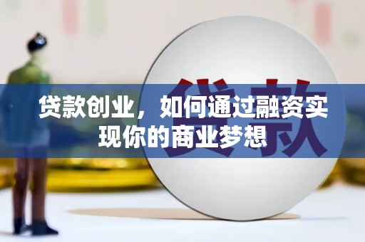 士林贷款创业，如何通过融资实现你的商业梦想