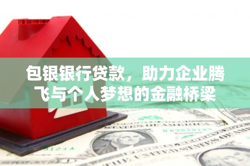 士林包银银行贷款，助力企业腾飞与个人梦想的金融桥梁