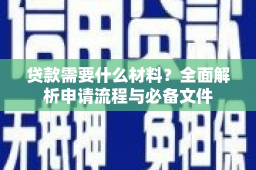 士林贷款需要什么材料？全面解析申请流程与必备文件
