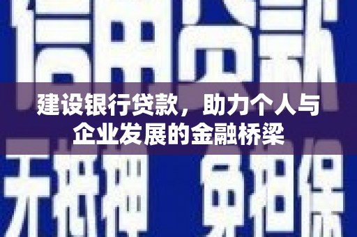 士林建设银行贷款，助力个人与企业发展的金融桥梁