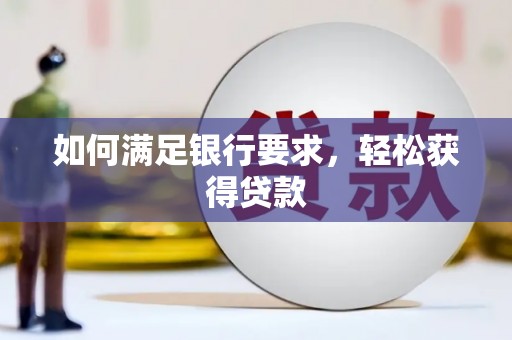 士林如何满足银行要求，轻松获得贷款