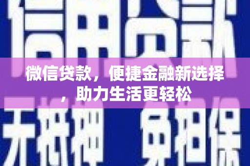 士林微信贷款，便捷金融新选择，助力生活更轻松