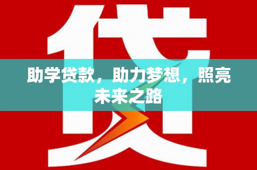 士林助学贷款，助力梦想，照亮未来之路